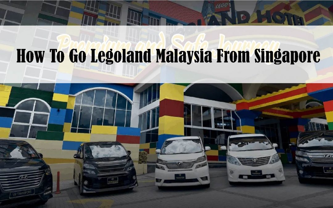 How To Go Legoland Malaysia From Singapore