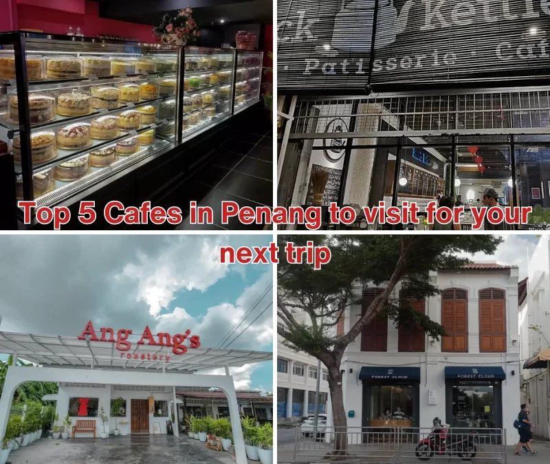 Top 5 Cafes to visit in Penang for your next trip