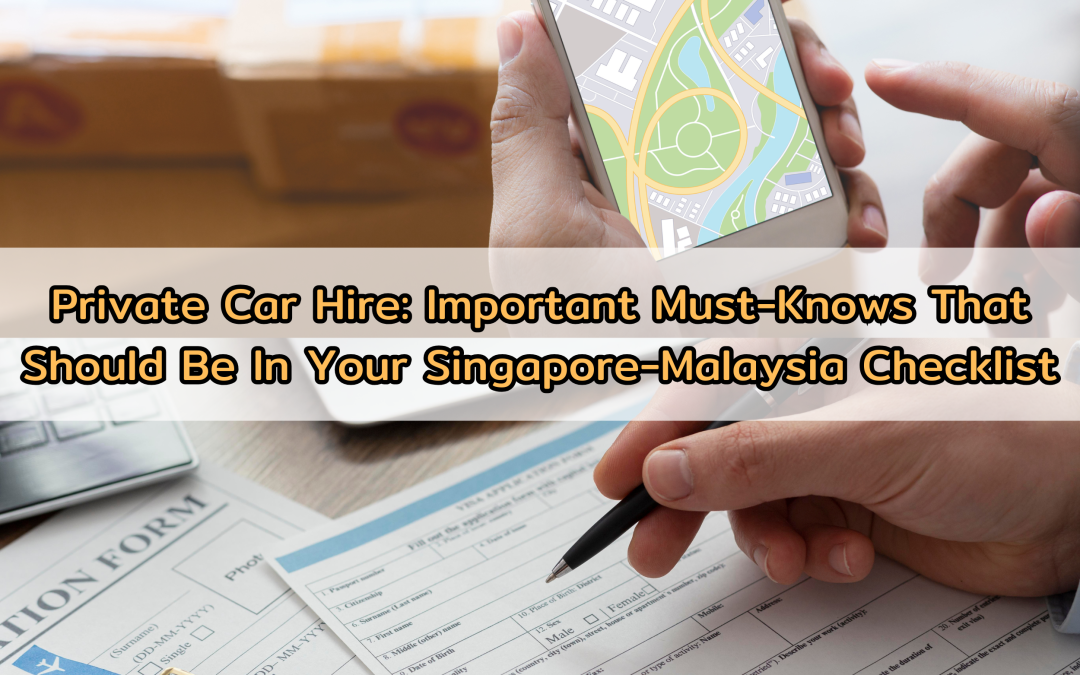 Private Car Hire: Important Must-Knows That Should Be In Your Singapore-Malaysia Checklist